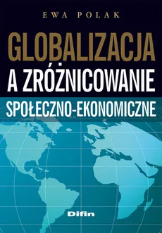 Globalizacja a zróżnicowanie społeczno-ekonomiczne - Outlet - Ewa Polak