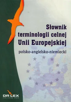 Polsko-angielsko-niemiecki słownik terminologii celnej Unii Europejskiej - Magdalena Chowaniec, Piotr Kapusta