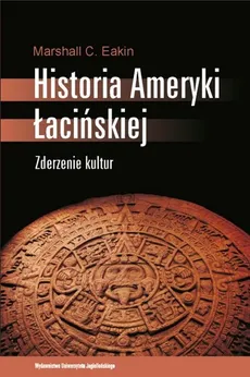 Historia Ameryki Łacińskiej - Eakin Marshall C.