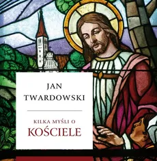 Kilka myśli o Kościele - Jan Twardowski