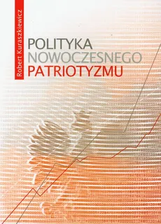 Polityka nowoczesnego patriotyzmu - Robert Kuraszkiewicz