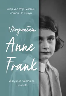 Ukrywałam Anne Frank - De Bruyn Jeroen, van Wijk-Voskuijl Joop