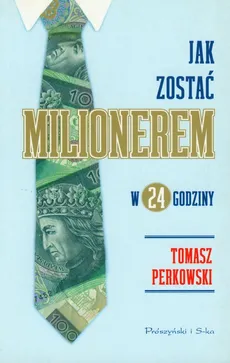 Jak zostać milionerem w 24 godziny? - Tomasz Perkowski