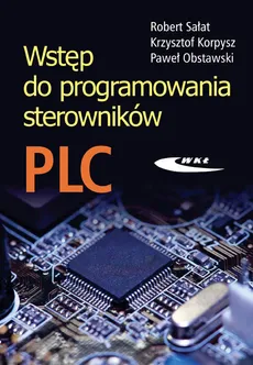 Wstęp do programowania sterowników PLC - Krzysztof Korpysz, Paweł Obstawski, Robert Sałat