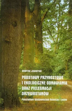 Podstawy przyrostowe i ekologiczne odnawiania oraz pielęgnacji drzewostanów - Andrzej Jaworski