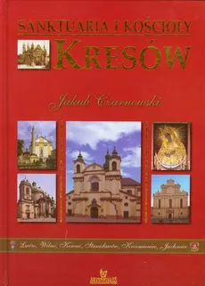 Sanktuaria i Kościoły Kresów - Jakub Czarnowski