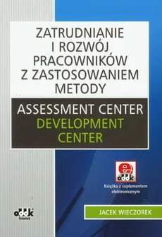 Zatrudnianie i rozwój pracowników z zastosowaniem metody Assessment Center Development Center z płytą CD - Outlet - Jacek Wieczorek