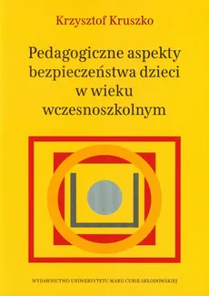 Pedagogiczne aspekty bezpieczeństwa dzieci w wieku wczesnoszkolnym - Outlet - Krzysztof Kruszko
