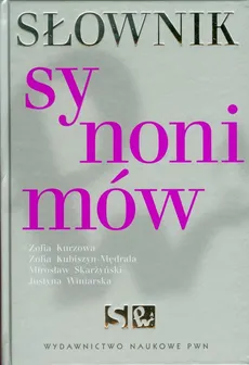 Słownik synonimów - Zofia Kubiszyn-Mędrala, Zofia Kurzowa, Mirosław Skarżyński, Justyna Winiarska