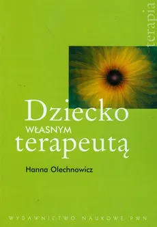 Dziecko własnym terapeutą - Hanna Olechnowicz