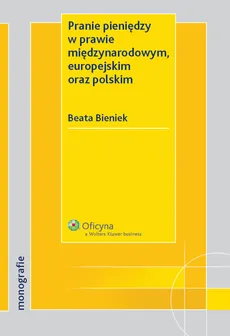 Pranie pieniędzy w prawie międzynarodowym europejskim oraz polskim - Outlet - Beata Bieniek