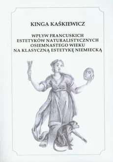 Wpływ francuskich estetyków naturalistycznych osiemnastego wieku na klasyczną estetykę niemiecką - Outlet - Kinga Kaśkiewicz