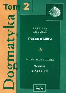 Dogmatyka Tom 2 Traktat o Maryi Traktat o Kościele - Elżbieta Adamiak, Andrzej Czaja