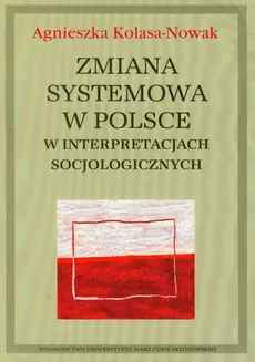 Zmiana systemowa w Polsce w interpretacjach socjologicznych - Agnieszka Kolasa-Nowak