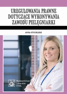 Uregulowania prawne dotyczące wykonywania zawodu pielęgniarki - Outlet - Anna Stychlerz