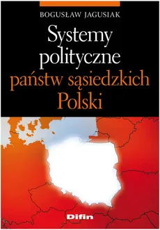 Systemy polityczne państw sąsiedzkich Polski - Outlet - Bogusław Jagusiak