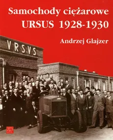 Samochody ciężarowe Ursus 1928-1930 - Andrzej Glajzer