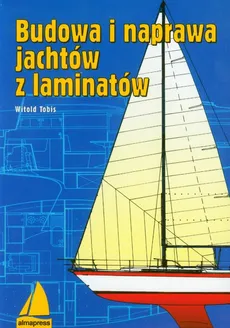 Budowa i naprawa jachtów z laminatów - Witold Tobis
