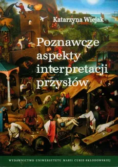 Poznawcze aspekty interpretacji przysłów - Katarzyna Wiejak