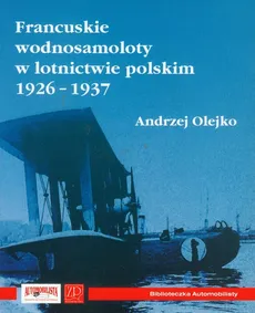 Francuskie wodnosamoloty w lotnictwie polskim 1926-1937 - Andrzej Olejko