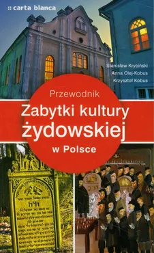 Zabytki kultury żydowskiej w Polsce Przewodnik - Krzysztof Kobus, Stanisław Kryciński, Anna Olej-Kobus