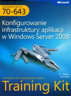 Egzamin MCTS 70-643 Konfigurowanie infrastruktury aplikacji w windows Server 2008 z płytą CD - Anil Desai, J.C. Mackin