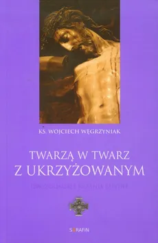 Twarzą w twarz z Ukrzyżowanym - Wojciech Węgrzyniak