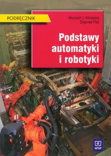 Podstawy automatyki i robotyki podręcznik - Klimasara Wojciech J., Zbigniew Pilat