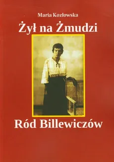 Żył na Żmudzi Ród Billewiczów - Maria Kozłowska