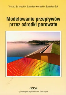 Modelowanie przepływów przez ośrodki porowate - Stanisław Kostecki, Tomasz Strzelecki, Stanisław Żak
