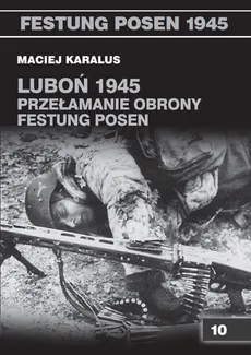 Luboń 1945 Przełamanie obrony Festung Posen - Maciej Karalus