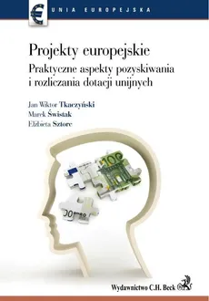 Projekty europejskie Praktyczne aspekty pozyskiwania i rozliczania dotacji unijnych - Marek Świstak, Elżbieta Sztorc, Tkaczyński Jan Wiktor