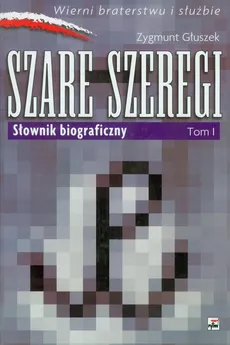 Szare szeregi Tom 1 Słownik biograficzny - Zygmunt Głuszek