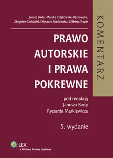 Prawo autorskie i prawa pokrewne Komentarz - Janusz Barta, Monika Czajkowska-Dąbrowska, Zbigniew Ćwiąkalski