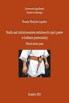 Studia nad zróżnicowaniem metalowych części pasów w kulturze przeworskiej - Renata Madyda-Legutko