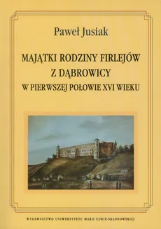 Majątki rodziny Firlejów z Dąbrowicy w pierwszej połowie XVI wieku - Paweł Jusiak