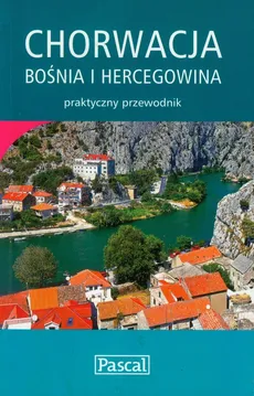 Chorwacja, Bośnia i Hercegowina przewodnik praktyczny - Sławomir Adamczak, Katarzyna Firlej