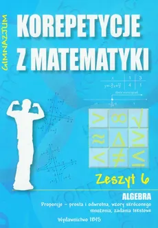 Korepetycje z matematyki 6 Algebra Proporcje - prosta i odwrotna, wzory skróconego mnożenia, zadania tekstowe - Outlet - Halina Sabok