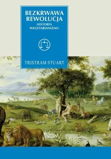 Bezkrwawa rewolucja Historia wegetarianizmu od 1600 roku do czasów współczesnych - Tristram Stuart