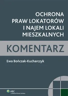 Ochrona praw lokatorów i najem lokali mieszkalnych Komentarz - Ewa Bończak-Kucharczyk
