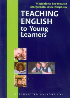 Teaching English to Young Learners - Magdalena Szpotowicz, Małgorzata Szulc-Kurpaska