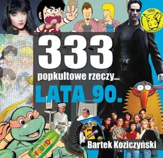 333 Popkultowe Rzeczy Lata 90 - Bartek Koziczyński