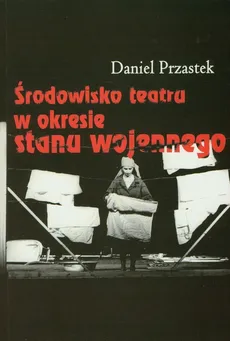 Środowisko teatru w okresie stanu wojennego - Daniel Przastek