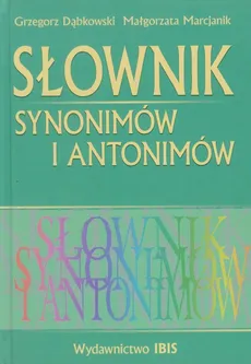 Słownik synonimów i antonimów - Grzegorz Dąbkowski, Małgorzata Marcjanik