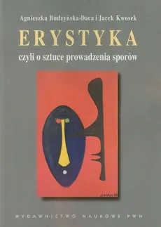 Erystyka czyli o sztuce prowadzenia sporów - Agnieszka Budzyńska-Daca, Jacek Kwosek