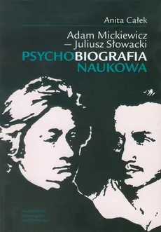 Adam Mickiewicz Juliusz Słowacki Psychobiografia naukowa - Outlet - Anita Całek