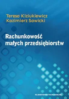 Rachunkowość małych przedsiębiorstw - Teresa Kiziukiewicz, Kazimierz Sawicki