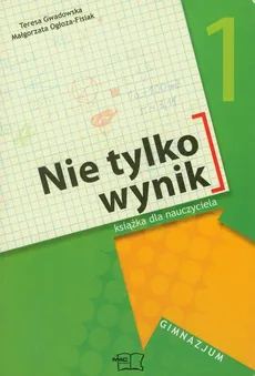 Nie tylko wynik 1 Książka dla nauczyciela - Teresa Gwadowska, Małgorzata Ogłoza-Fisiak