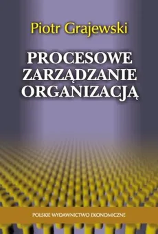 Procesowe zarządzanie organizacją - Piotr Grajewski