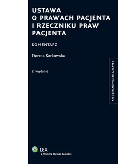 Ustawa o prawach pacjenta i Rzeczniku Praw Pacjenta Komentarz - Dorota Karkowska